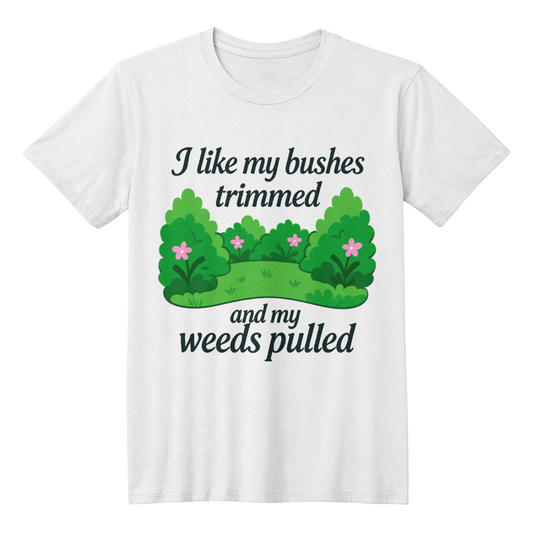 Rude Gardening T Shirt - I Like My Bushes Trimmed!
