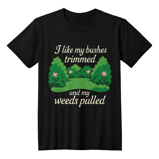 Funny Gardening T Shirt - I Like My Bushes Trimmed!