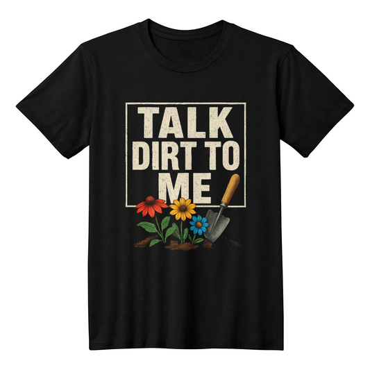 Talk Dirt To Me - Cheeky Gardeners T Shirt