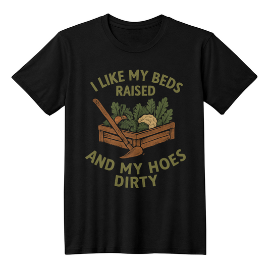 Cheeky T-Shirt For Gardeners...I like My Beds Raised And My Hoes Dirty!