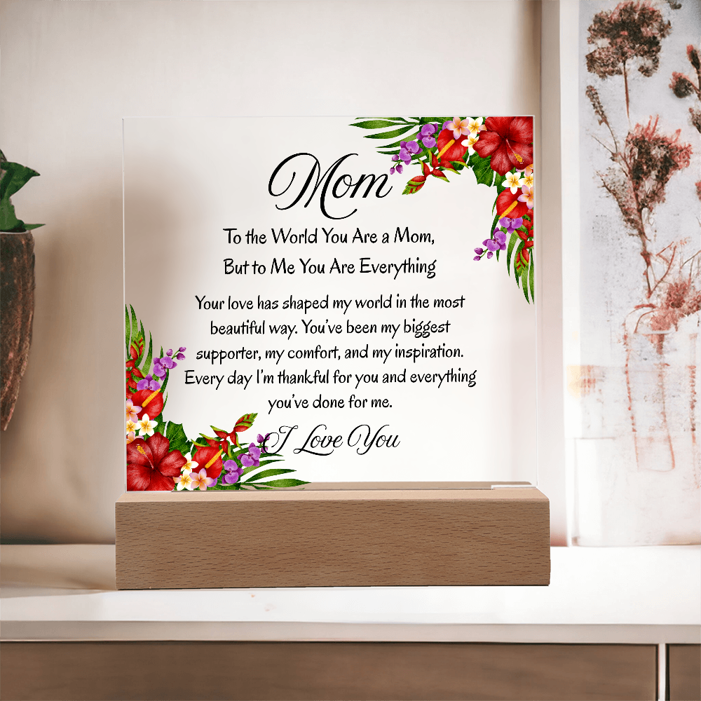 Mom, To the World You Are a Mom, But to Me You Are Everything – Floral Light Up Acrylic Plaque
